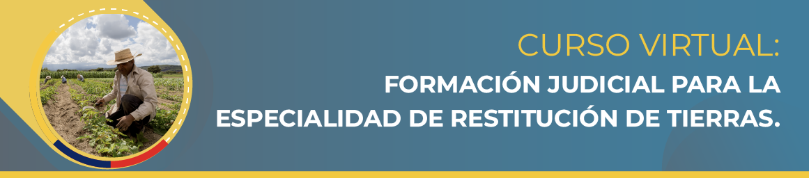Curso Virtual: Formación judicial para la especialidad de restitución de tierras